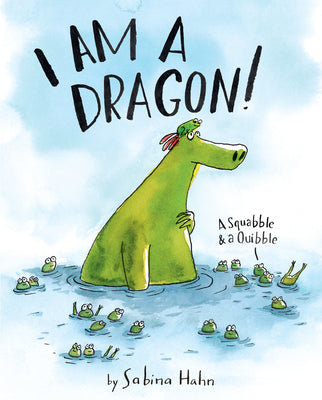 I Am a Dragon!: A Squabble & a Quibble by Hahn, Sabina