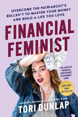 Financial Feminist: Overcome the Patriarchy's Bullsh*t to Master Your Money and Build a Life You Love by Dunlap, Tori