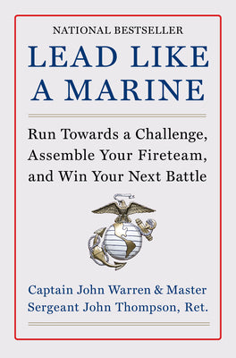 Lead Like a Marine: Run Towards a Challenge, Assemble Your Fireteam, and Win Your Next Battle by Warren, John