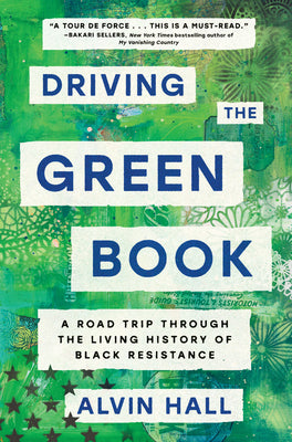 Driving the Green Book: A Road Trip Through the Living History of Black Resistance by Hall, Alvin