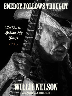 Energy Follows Thought: The Stories Behind My Songs by Nelson, Willie