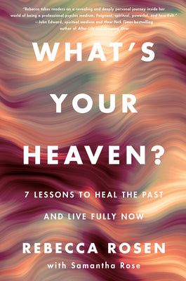 What's Your Heaven?: 7 Lessons to Heal the Past and Live Fully Now by Rosen, Rebecca