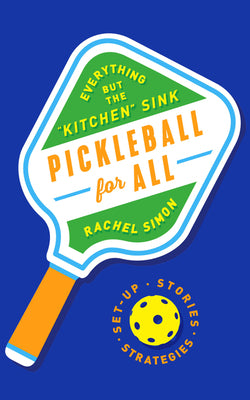 Pickleball for All: Everything But the Kitchen Sink by Simon, Rachel