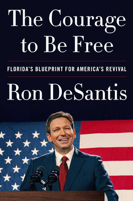 The Courage to Be Free: Florida's Blueprint for America's Revival by DeSantis, Ron