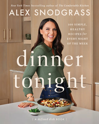 Dinner Tonight: 100 Simple, Healthy Recipes for Every Night of the Week by Snodgrass, Alex