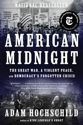 American Midnight: The Great War, a Violent Peace, and Democracy's Forgotten Crisis by Hochschild, Adam