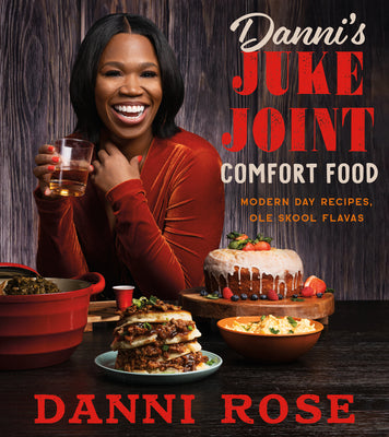 Danni's Juke Joint Comfort Food Cookbook: Modern-Day Recipes, OLE Skool Flavas by Rose, Danni