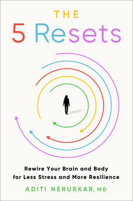 The 5 Resets: Rewire Your Brain and Body for Less Stress and More Resilience by Nerurkar, Aditi