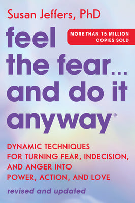 Feel the Fear... and Do It Anyway: Dynamic Techniques for Turning Fear, Indecision, and Anger Into Power, Action, and Love by Jeffers, Susan