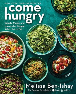 Come Hungry: Salads, Meals, and Sweets for People Who Live to Eat by Ben-Ishay, Melissa