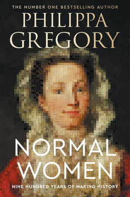 Normal Women: Nine Hundred Years of Making History by Gregory, Philippa