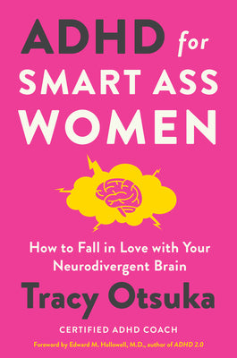 ADHD for Smart Ass Women: How to Fall in Love with Your Neurodivergent Brain by Otsuka, Tracy