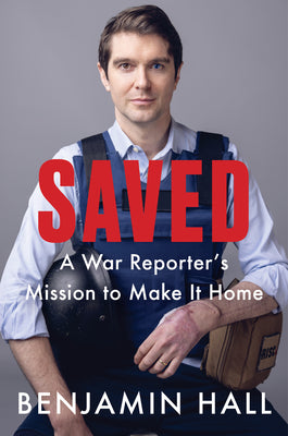 Saved: A War Reporter's Mission to Make It Home by Hall, Benjamin