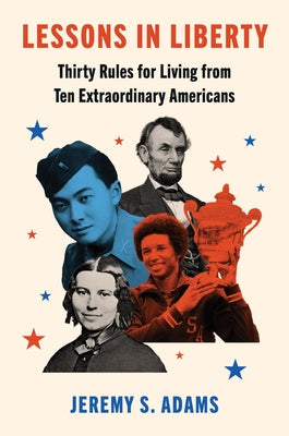 Lessons in Liberty: Thirty Rules for Living from Ten Extraordinary Americans by Adams, Jeremy S.