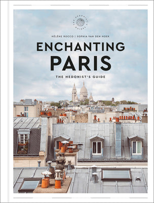 Enchanting Paris: The Hedonist's Guide by Rocco, Hélène