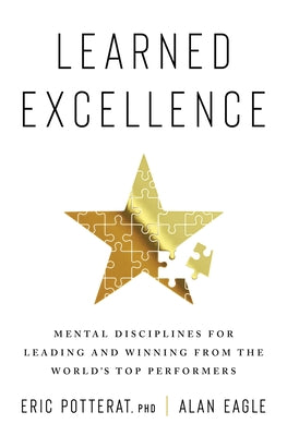 Learned Excellence: Mental Disciplines for Leading and Winning from the World's Top Performers by Potterat, Eric