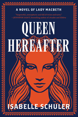 Queen Hereafter: A Novel of Lady Macbeth by Schuler, Isabelle