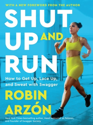 Shut Up and Run: How to Get Up, Lace Up, and Sweat with Swagger by Arzon, Robin