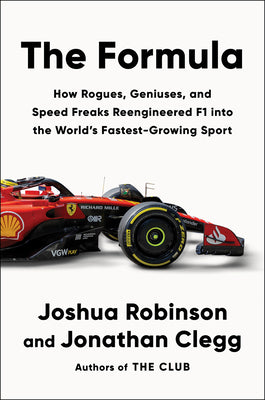 The Formula: How Rogues, Geniuses, and Speed Freaks Reengineered F1 Into the World's Fastest-Growing Sport by Robinson, Joshua