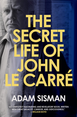 The Secret Life of John Le Carre by Sisman, Adam