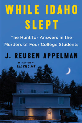 While Idaho Slept: The Hunt for Answers in the Murders of Four College Students by Appelman, J. Reuben