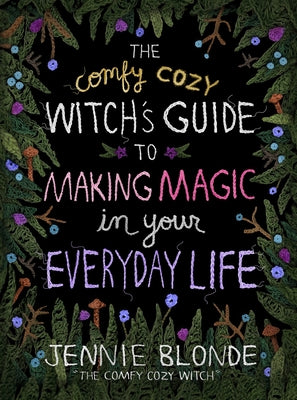 The Comfy Cozy Witch's Guide to Making Magic in Your Everyday Life by Blonde, Jennie