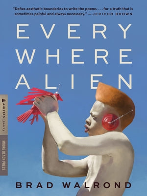 Every Where Alien by Walrond, Brad