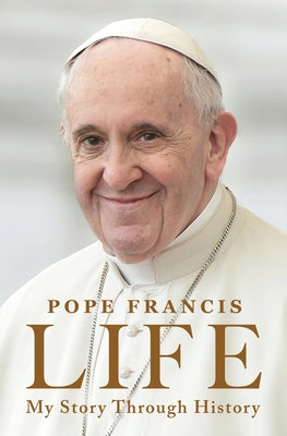 Life: My Story Through History: Pope Francis's Inspiring Biography Through History by Pope Francis