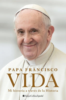 Life \ Vida (Spanish Edition): Mi Historia a Través de la Historia by Pope Francis