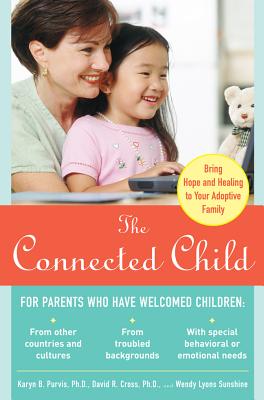 The Connected Child: Bring Hope and Healing to Your Adoptive Family by Purvis, Karyn