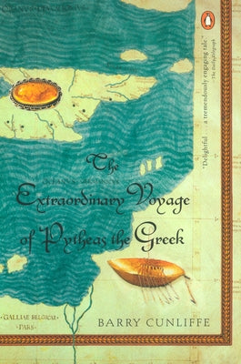 The Extraordinary Voyage of Pytheas the Greek by Cunliffe, Barry