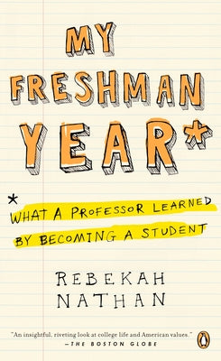 My Freshman Year: What a Professor Learned by Becoming a Student by Nathan, Rebekah