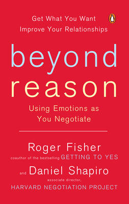 Beyond Reason: Using Emotions as You Negotiate by Fisher, Roger