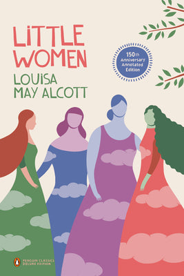 Little Women: 150th-Anniversary Annotated Edition (Penguin Classics Deluxe Edition) by Alcott, Louisa May