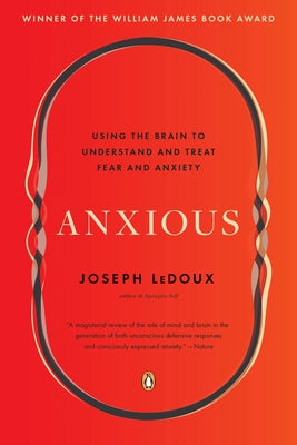 Anxious: Using the Brain to Understand and Treat Fear and Anxiety by LeDoux, Joseph