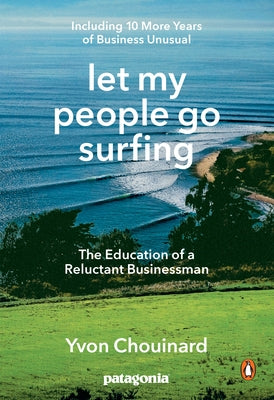 Let My People Go Surfing: The Education of a Reluctant Businessman--Including 10 More Years of Business Unusual by Chouinard, Yvon