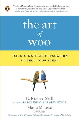 The Art of Woo: Using Strategic Persuasion to Sell Your Ideas by Shell, G. Richard