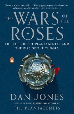 The Wars of the Roses: The Fall of the Plantagenets and the Rise of the Tudors by Jones, Dan