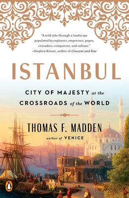 Istanbul: City of Majesty at the Crossroads of the World by Madden, Thomas F.