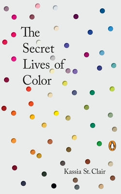 The Secret Lives of Color by St Clair, Kassia
