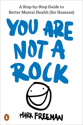 You Are Not a Rock: A Step-By-Step Guide to Better Mental Health (for Humans) by Freeman, Mark