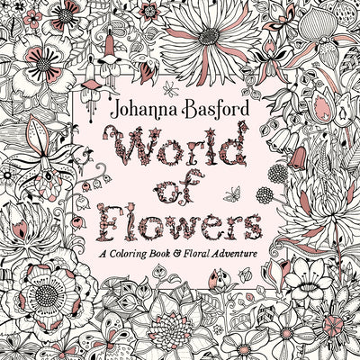 World of Flowers: A Coloring Book and Floral Adventure by Basford, Johanna