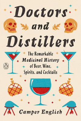Doctors and Distillers: The Remarkable Medicinal History of Beer, Wine, Spirits, and Cocktails by English, Camper