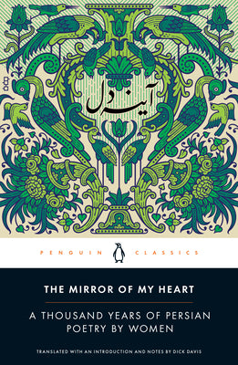 The Mirror of My Heart: A Thousand Years of Persian Poetry by Women by Davis, Dick