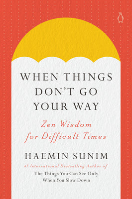 When Things Don't Go Your Way: Zen Wisdom for Difficult Times by Sunim, Haemin