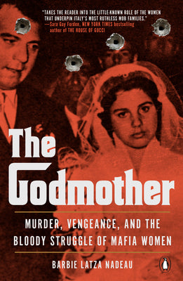 The Godmother: Murder, Vengeance, and the Bloody Struggle of Mafia Women by Latza Nadeau, Barbie