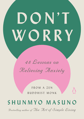 Don't Worry: 48 Lessons on Relieving Anxiety from a Zen Buddhist Monk by Masuno, Shunmyo