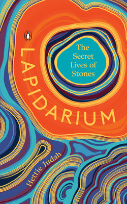 Lapidarium: The Secret Lives of Stones by Judah, Hettie