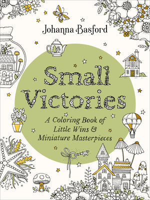 Small Victories: A Coloring Book of Little Wins and Miniature Masterpieces by Basford, Johanna