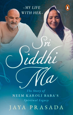 Sri Siddhi Ma: The Story of Neem Karoli Baba's Spiritual Legacy by Prasada, Jaya